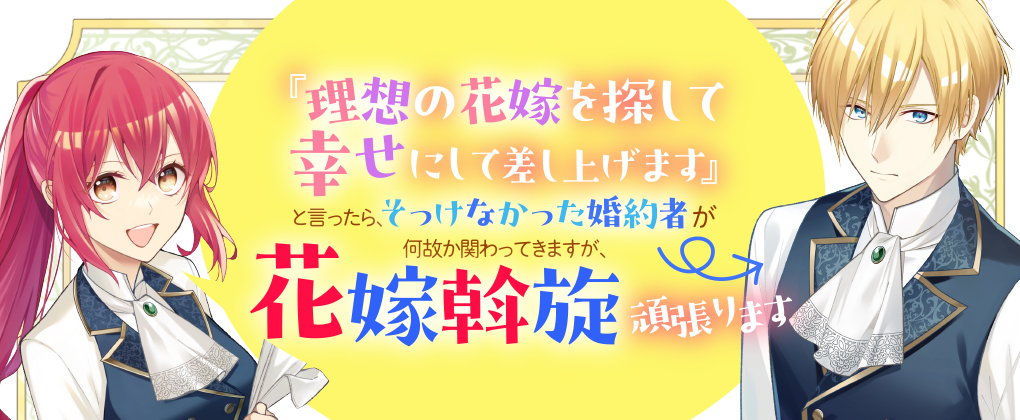 『理想の花嫁を探して幸せにして差し上げます』と言ったら、そっけなかった婚約者が何故か関わってきますが、花嫁斡旋頑張ります